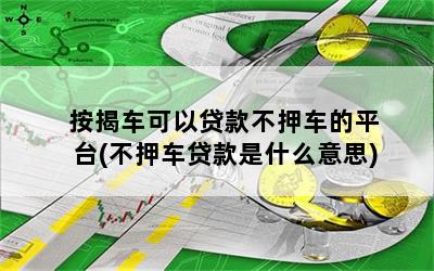 不押車貸款哪個(gè)平臺(tái)好(押貸款車犯法嗎)? (http://banchahatyai.com/) 知識(shí)問答 第1張