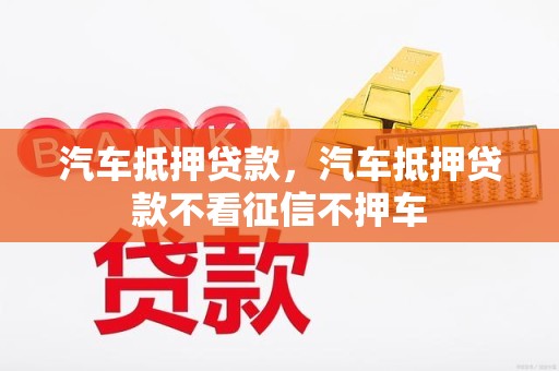 不看征信的汽車抵押貸(抵押貸征信汽車看征信嗎)？ (http://banchahatyai.com/) 知識問答 第1張